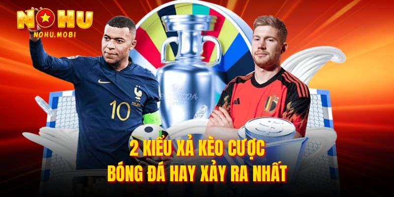 2 kiểu xả kèo cược bóng đá hay xảy ra nhất