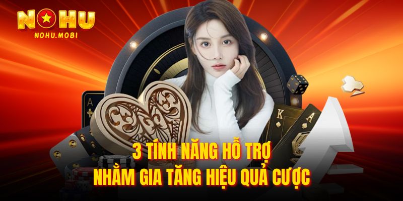 3 tính năng hỗ trợ nhằm gia tăng hiệu quả cược