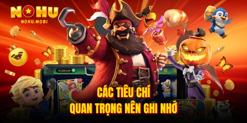 Các tiêu chí quan trọng nên ghi nhớ