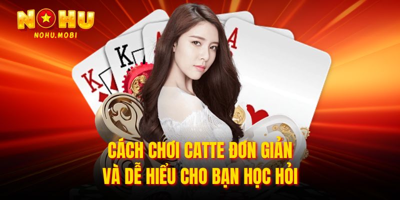 Cách chơi Catte đơn giản và dễ hiểu cho bạn học hỏi 