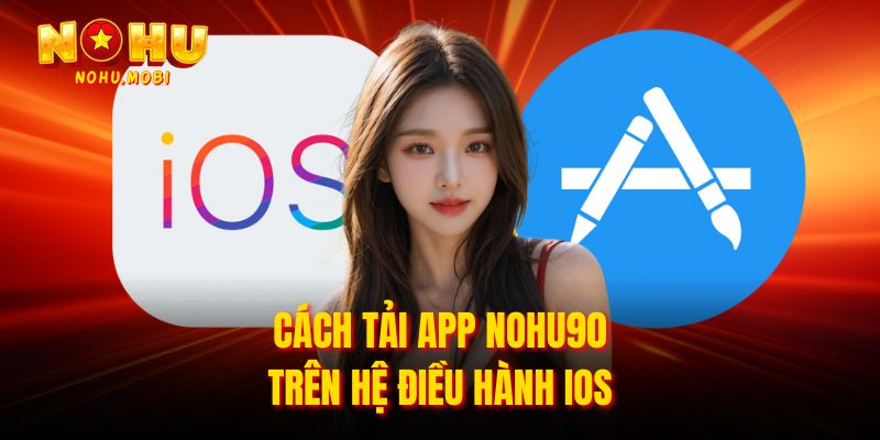 Cách tải app Nohu90 trên hệ điều hành iOS