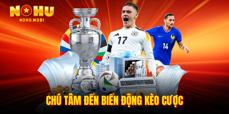 Chú tâm đến biến động kèo cược