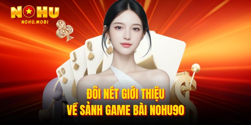 Đôi nét giới thiệu về sảnh game bài Nohu90