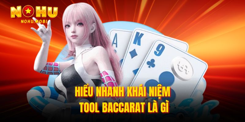 Hiểu nhanh khái niệm tool Baccarat là gì