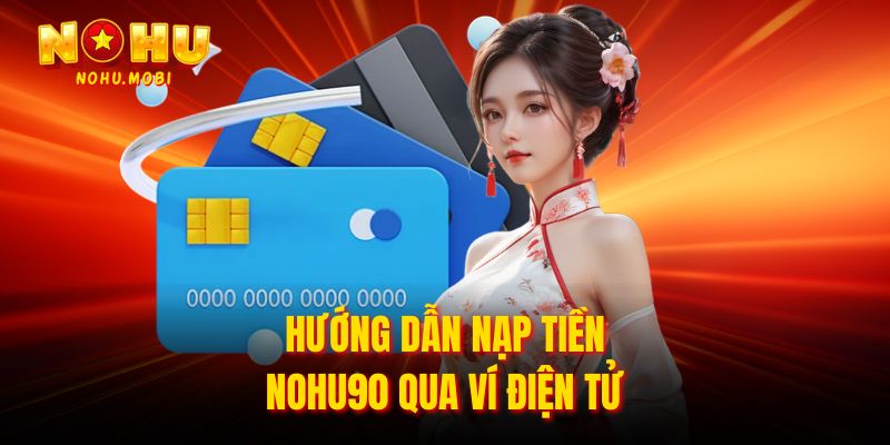 Hướng dẫn nạp tiền Nohu90 qua ví điện tử
