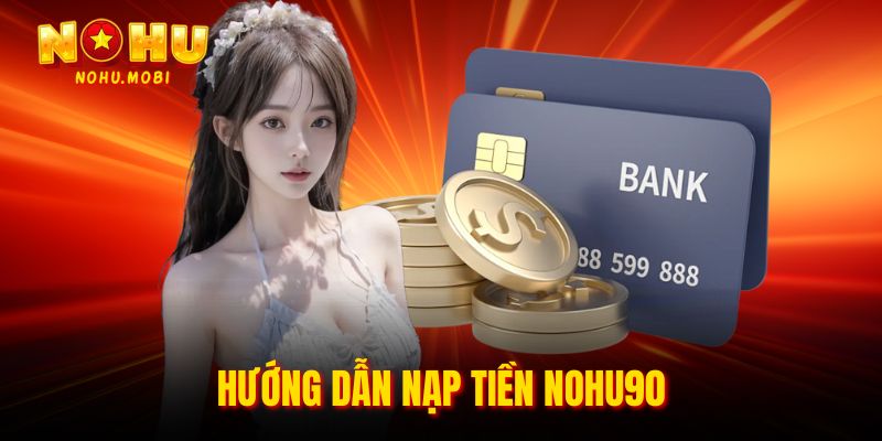 Hướng dẫn nạp tiền Nohu90