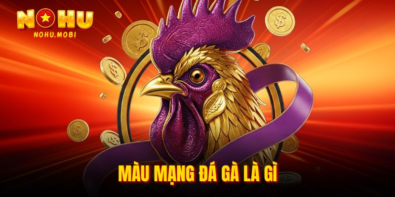 Màu mạng đá gà là gì