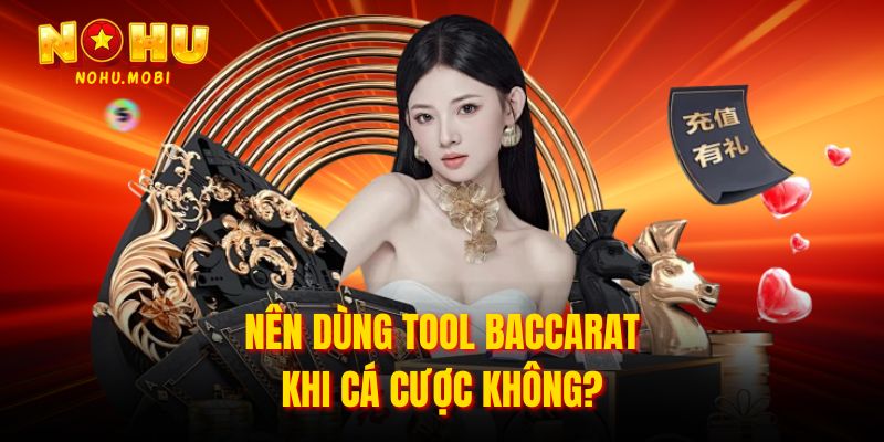 Nên dùng tool Baccarat khi cá cược không?