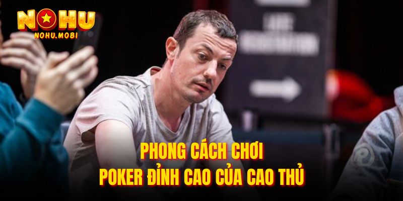 Phong cách chơi Poker đỉnh cao của cao thủ