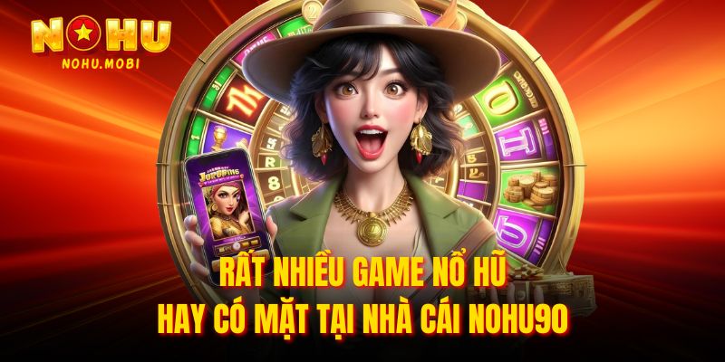Rất nhiều game nổ hũ hay có mặt tại nhà cái Nohu90 