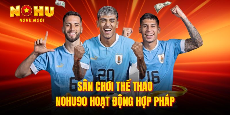 Sân chơi thể thao Nohu90 hoạt động hợp pháp