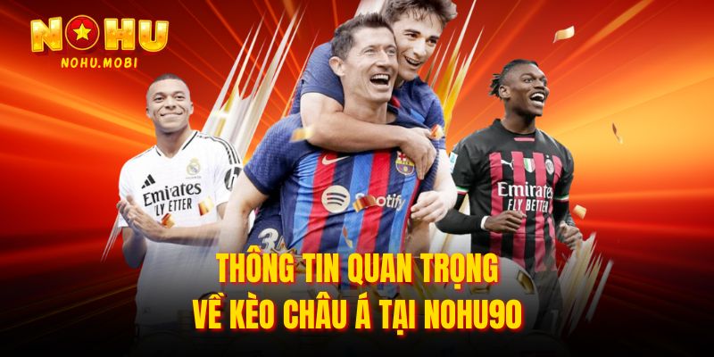 Thông tin quan trọng về kèo châu Á tại Nohu90