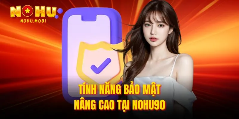 Tính năng bảo mật nâng cao tại Nohu90