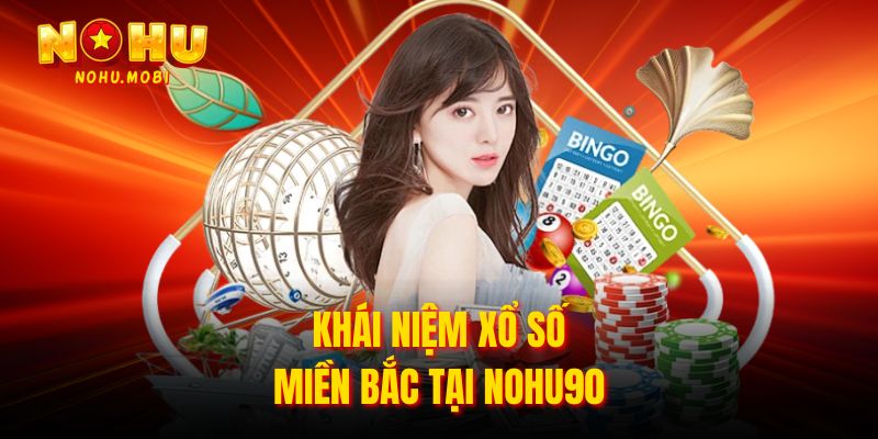 Khái niệm xổ số miền Bắc tại Nohu90