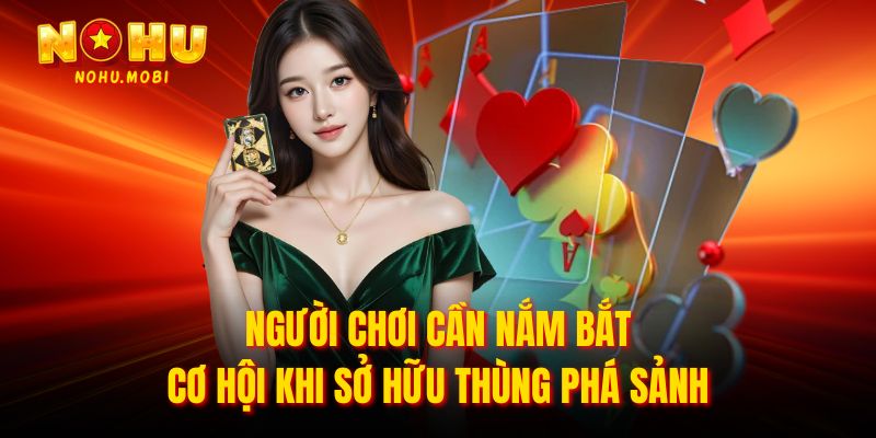 Người chơi cần nắm bắt cơ hội khi sở hữu thùng phá sảnh 